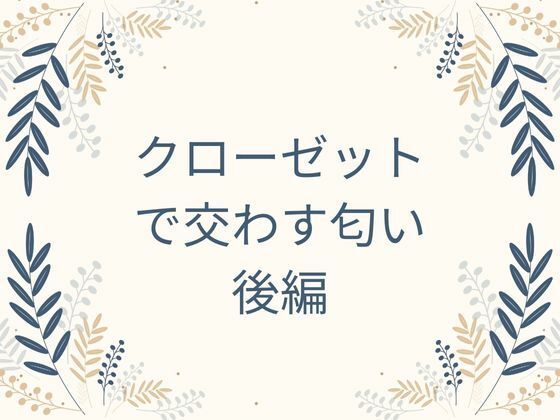 クローゼットで交わす匂い  後編